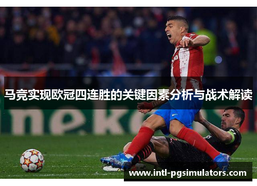 马竞实现欧冠四连胜的关键因素分析与战术解读
